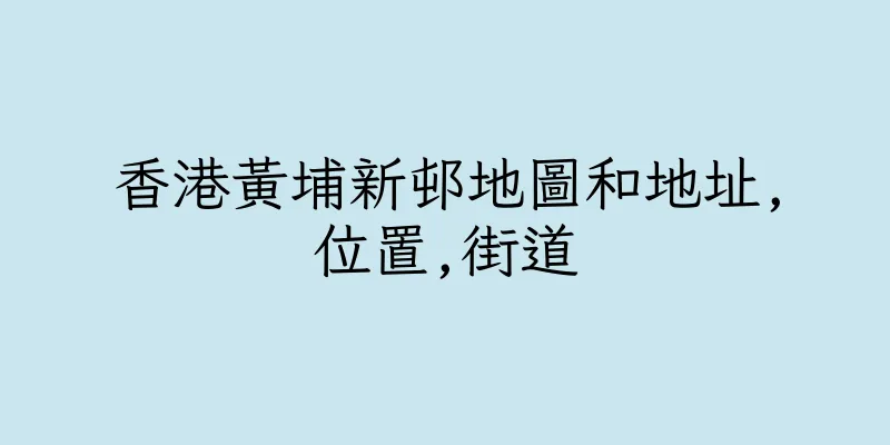 香港黃埔新邨地圖和地址,位置,街道