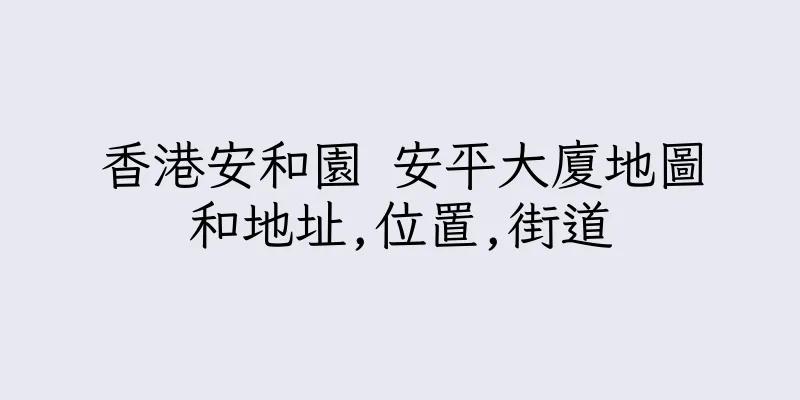 香港安和園 安平大廈地圖和地址,位置,街道