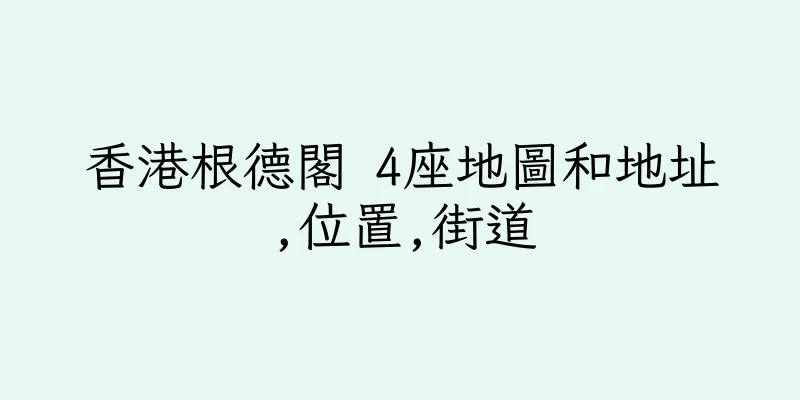 香港根德閣 4座地圖和地址,位置,街道
