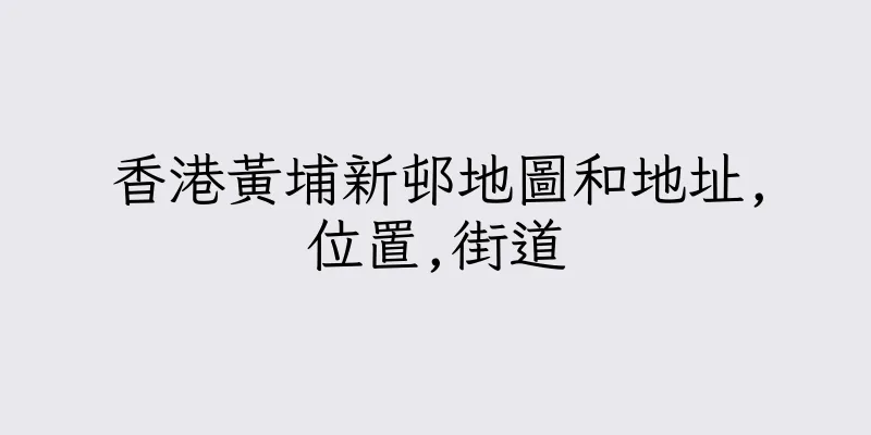 香港黃埔新邨地圖和地址,位置,街道