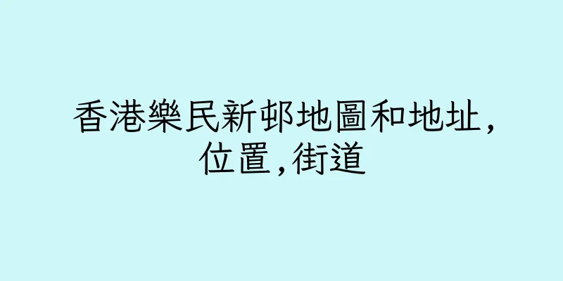 香港樂民新邨地圖和地址,位置,街道