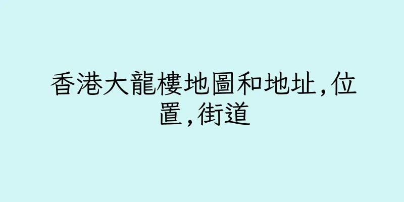 香港大龍樓地圖和地址,位置,街道