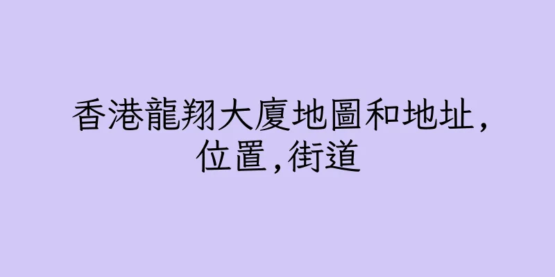 香港龍翔大廈地圖和地址,位置,街道