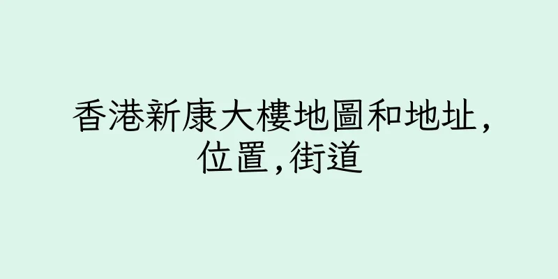 香港新康大樓地圖和地址,位置,街道