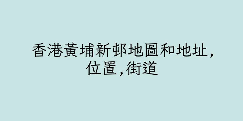 香港黃埔新邨地圖和地址,位置,街道