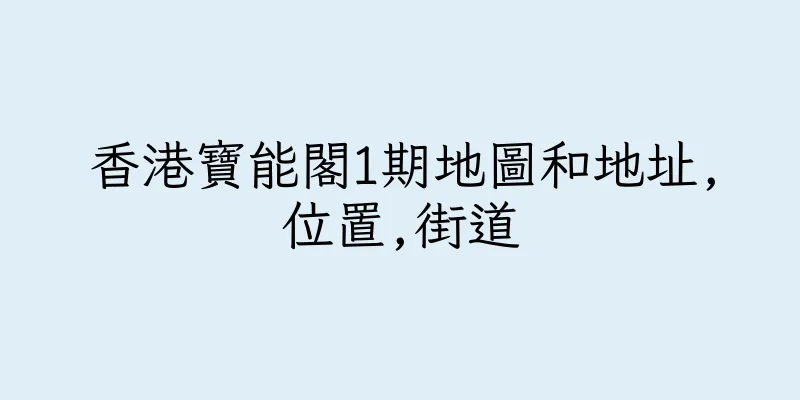 香港寶能閣1期地圖和地址,位置,街道