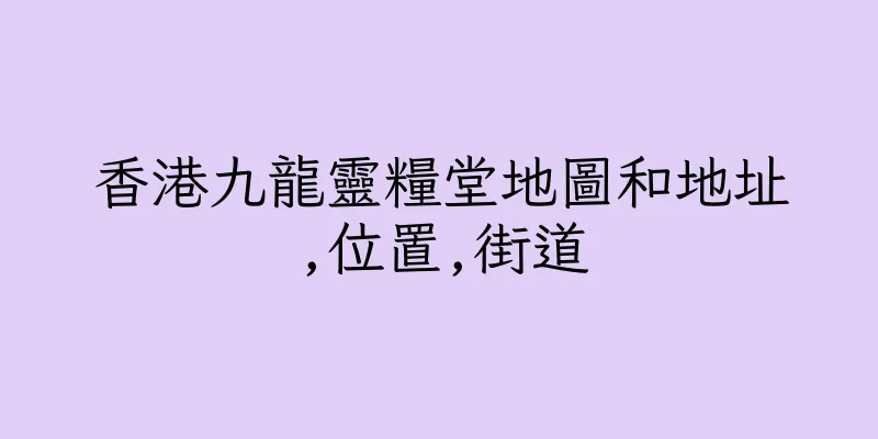 香港九龍靈糧堂地圖和地址,位置,街道