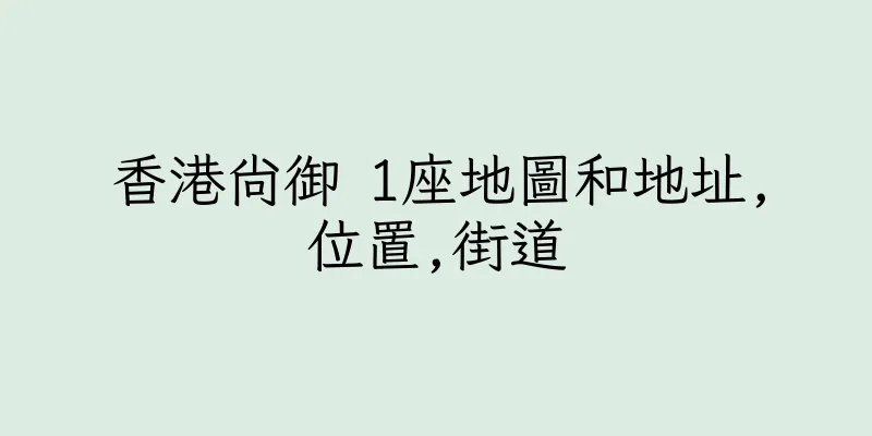 香港尚御 1座地圖和地址,位置,街道