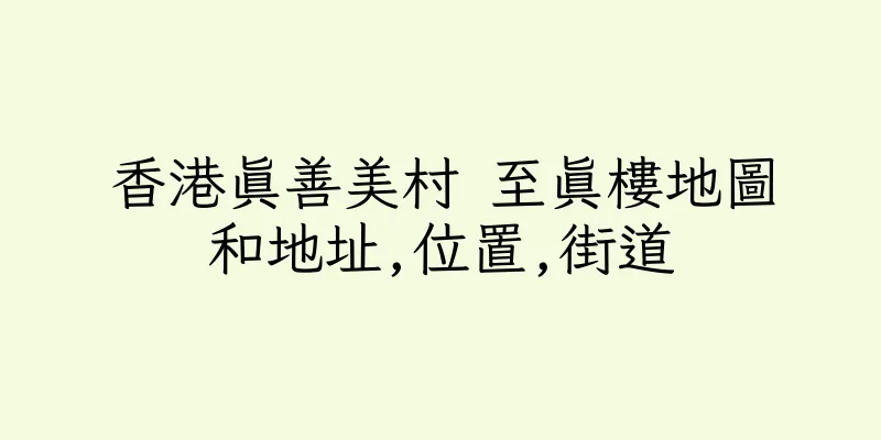 香港真善美村 至真樓地圖和地址,位置,街道
