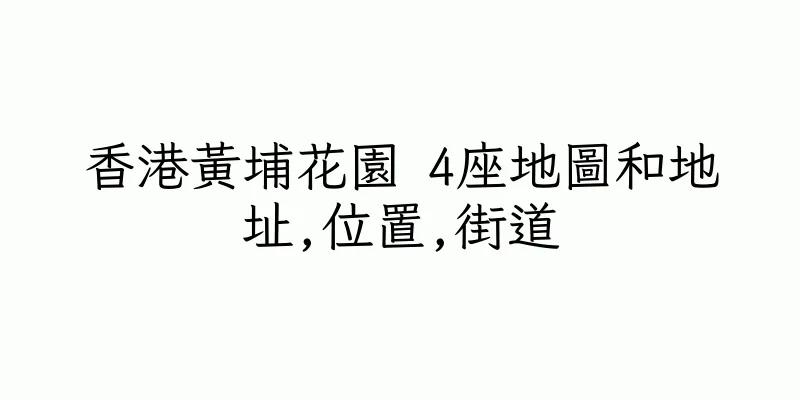 香港黃埔花園 4座地圖和地址,位置,街道