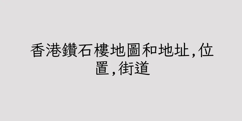香港鑽石樓地圖和地址,位置,街道