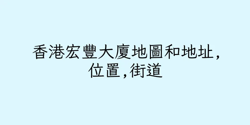 香港宏豐大廈地圖和地址,位置,街道