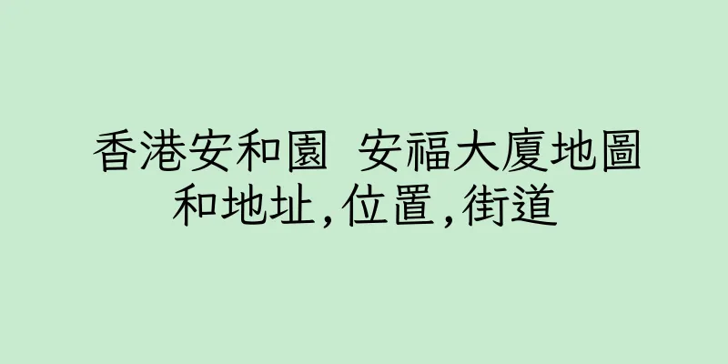 香港安和園 安福大廈地圖和地址,位置,街道