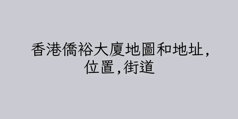香港僑裕大廈地圖和地址,位置,街道