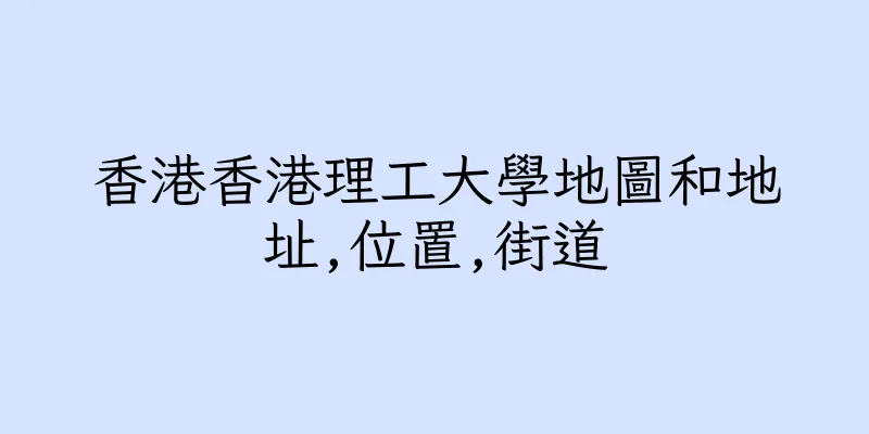 香港香港理工大學地圖和地址,位置,街道
