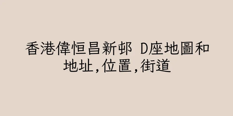 香港偉恒昌新邨 D座地圖和地址,位置,街道