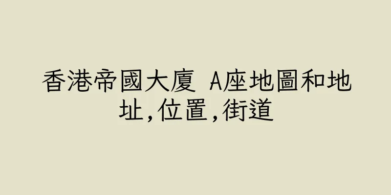 香港帝國大廈 A座地圖和地址,位置,街道