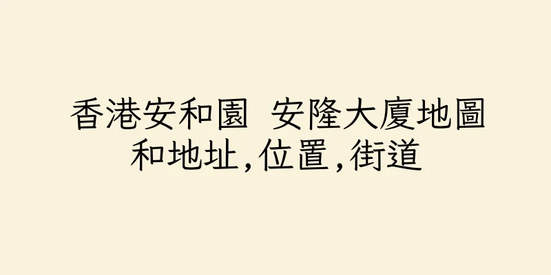 香港安和園 安隆大廈地圖和地址,位置,街道