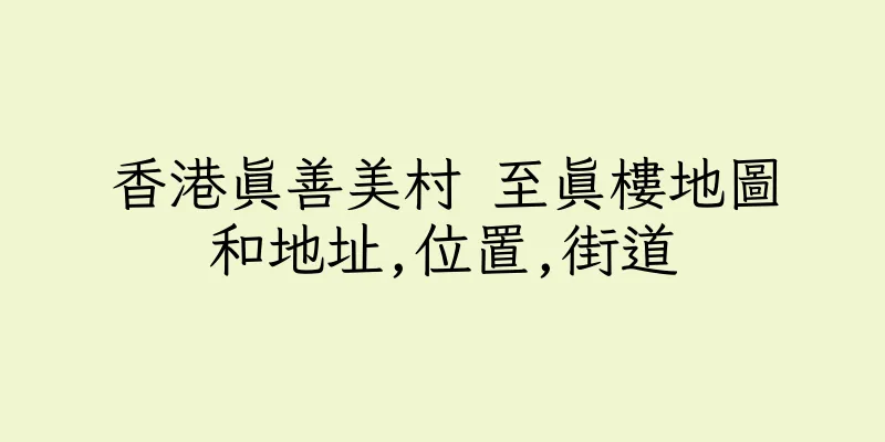 香港真善美村 至真樓地圖和地址,位置,街道