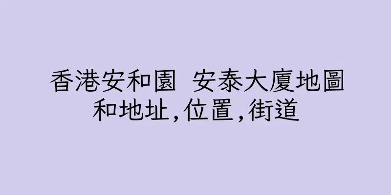 香港安和園 安泰大廈地圖和地址,位置,街道