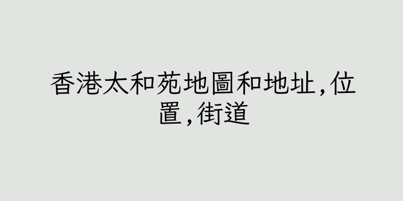 香港太和苑地圖和地址,位置,街道