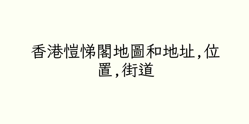 香港愷悌閣地圖和地址,位置,街道