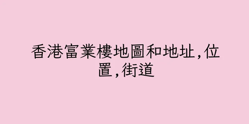 香港富業樓地圖和地址,位置,街道