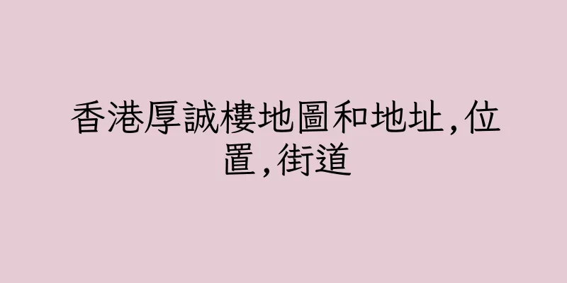 香港厚誠樓地圖和地址,位置,街道