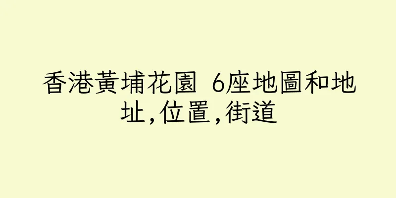 香港黃埔花園 6座地圖和地址,位置,街道