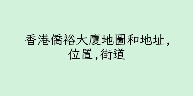 香港僑裕大廈地圖和地址,位置,街道