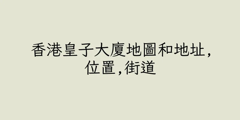 香港皇子大廈地圖和地址,位置,街道