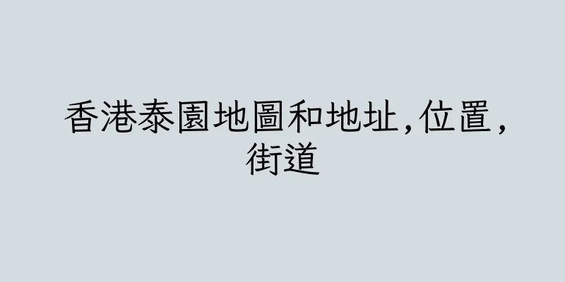 香港泰園地圖和地址,位置,街道