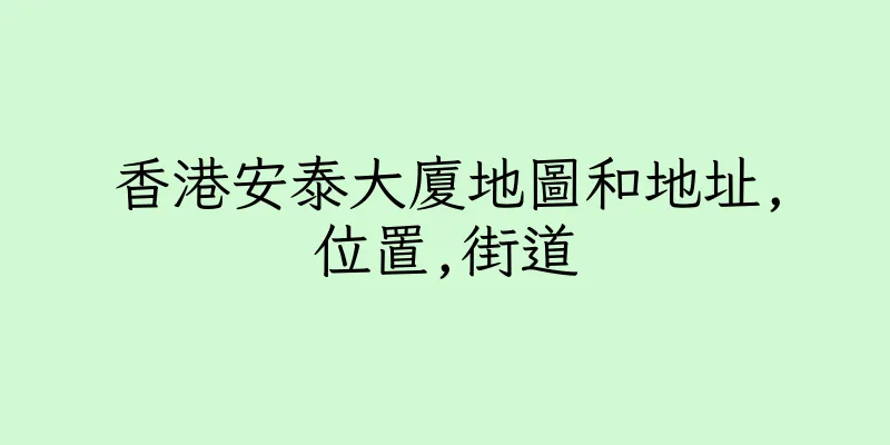 香港安泰大廈地圖和地址,位置,街道