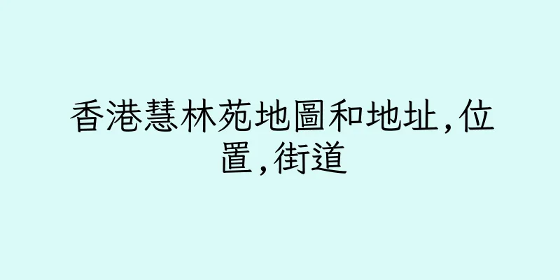 香港慧林苑地圖和地址,位置,街道