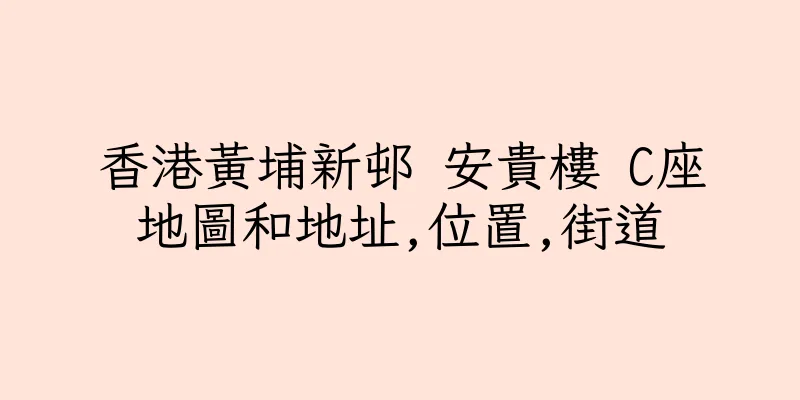 香港黃埔新邨 安貴樓 C座地圖和地址,位置,街道