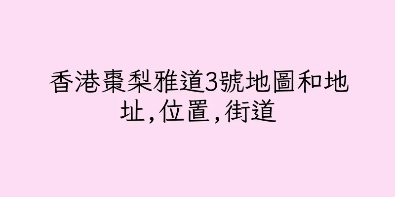香港棗梨雅道3號地圖和地址,位置,街道