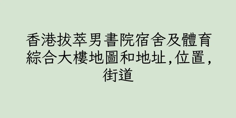 香港拔萃男書院宿舍及體育綜合大樓地圖和地址,位置,街道