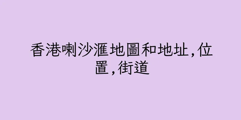 香港喇沙滙地圖和地址,位置,街道