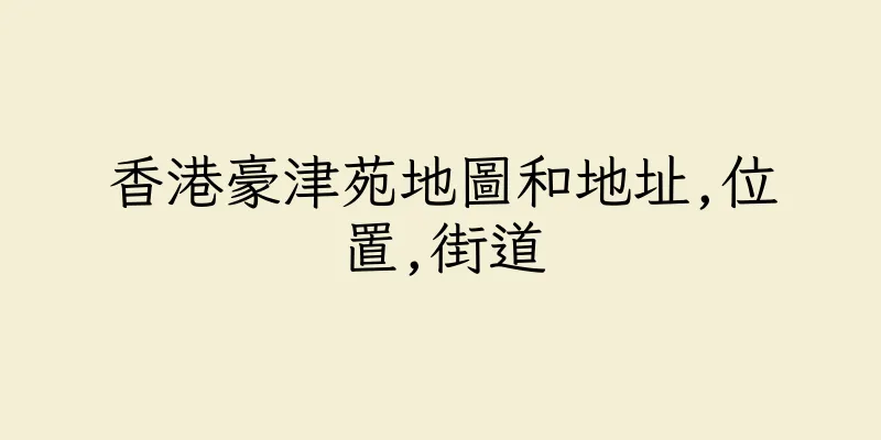 香港豪津苑地圖和地址,位置,街道