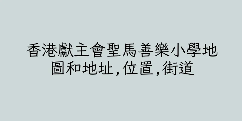 香港獻主會聖馬善樂小學地圖和地址,位置,街道