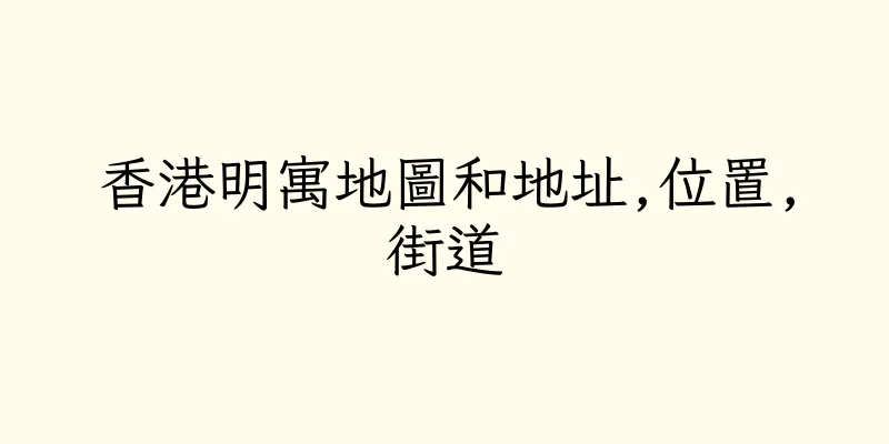 香港明寓地圖和地址,位置,街道