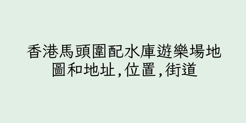香港馬頭圍配水庫遊樂場地圖和地址,位置,街道