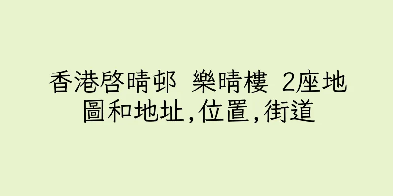 香港啓晴邨 樂晴樓 2座地圖和地址,位置,街道