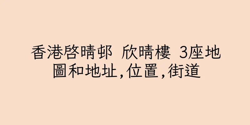 香港啓晴邨 欣晴樓 3座地圖和地址,位置,街道