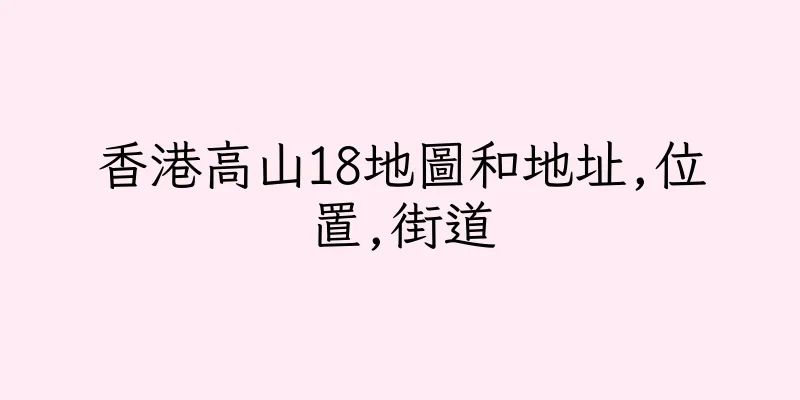 香港高山18地圖和地址,位置,街道