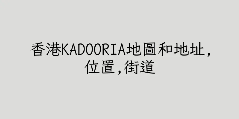 香港KADOORIA地圖和地址,位置,街道