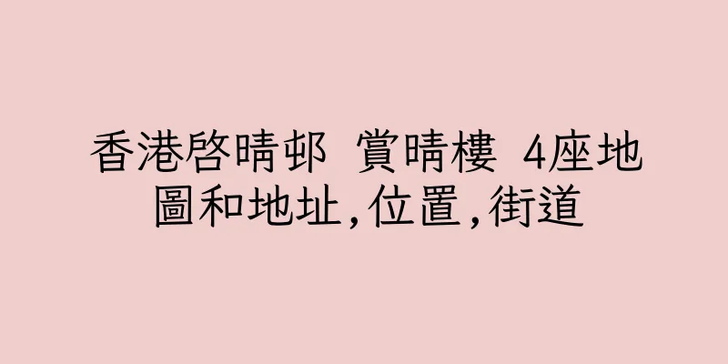 香港啓晴邨 賞晴樓 4座地圖和地址,位置,街道