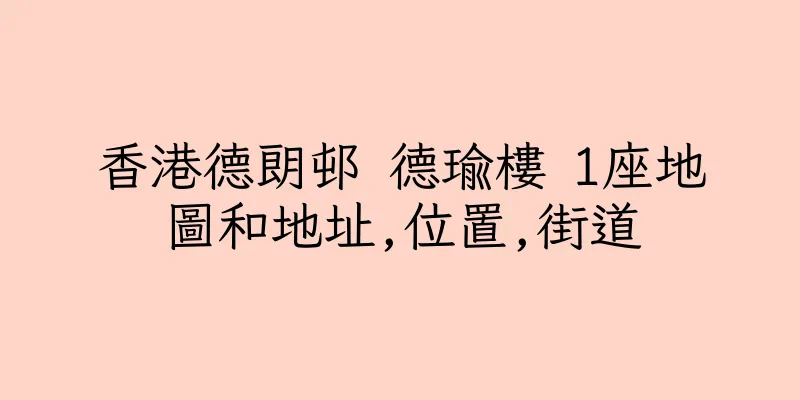 香港德朗邨 德瑜樓 1座地圖和地址,位置,街道