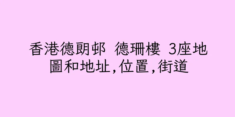 香港德朗邨 德珊樓 3座地圖和地址,位置,街道