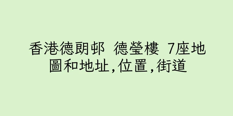 香港德朗邨 德瑩樓 7座地圖和地址,位置,街道